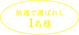 抽選で選ばれし 1名様